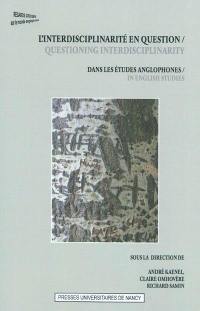 L'interdisciplinarité en question dans les études anglophones. Questioning interdisciplinarity in English studies