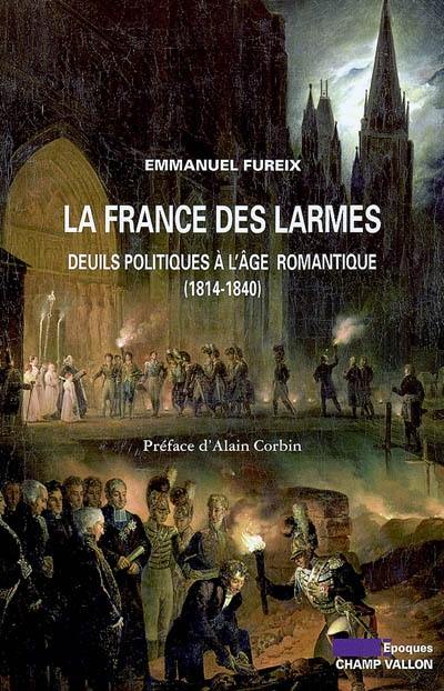 La France des larmes : deuils politiques à l'âge romantique (1814-1840)