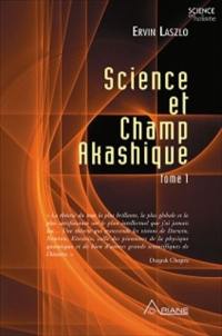 Science et champ akashique. Vol. 1. Science et champ akashique. Tome 1