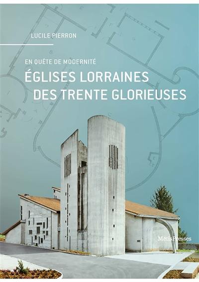 Eglises lorraines des Trente Glorieuses : en quête de modernité