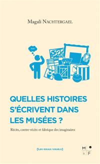 Quelles histoires s'écrivent dans les musées ? : récits, contre-récits et fabrique des imaginaires