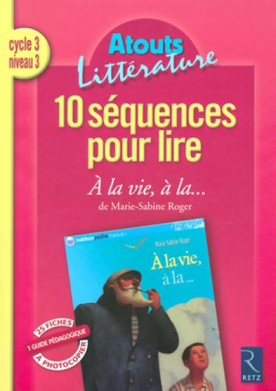 10 séquences pour lire A la vie, à la... , de Marie-Sabine Roger : cycle 3, niveau 3