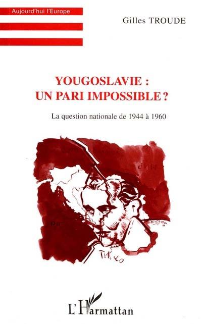 Yougoslavie : un pari impossible, la question nationale de 1944 à 1960