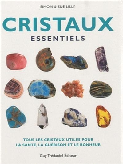 Cristaux essentiels : tous les cristaux utiles pour la santé, la guérison et le bonheur