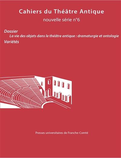 Cahiers du théâtre antique-Cahiers du GITA nouvelle série, n° 6. La vie des objets dans le théâtre antique : dramaturgie et ontologie