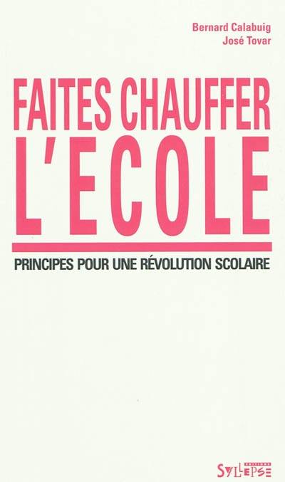 Faites chauffer l'école : principes pour une révolution scolaire