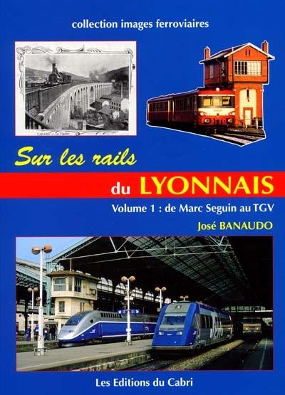 Sur les rails du Lyonnais. Vol. 1. Le grand réseau, de Marc Seguin au TGV