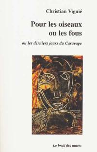 Pour les oiseaux ou les fous ou Les derniers jours du Caravage