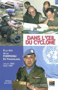 Dans l'oeil du cyclone : à la tête de la Forpronu, ex-Yougoslavie : juillet 1993-mars1994