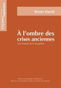 A l'ombre des crises anciennes : une histoire de la biosphère