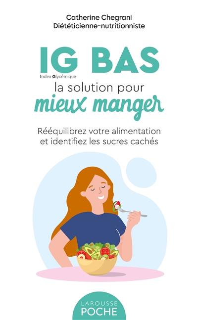 IG bas, la solution pour mieux manger : rééquilibrez votre alimentation et identifiez les sucres cachés