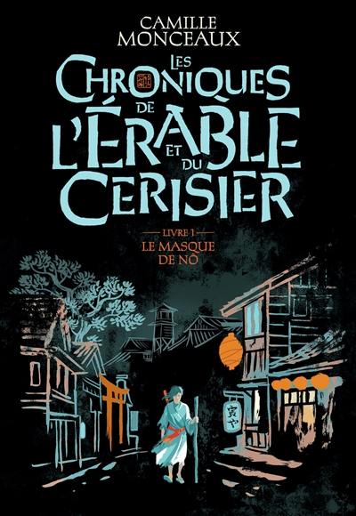 Les chroniques de l'érable et du cerisier. Vol. 1. Le masque de nô