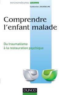 Comprendre l'enfant malade : du traumatisme à la restauration psychique