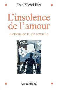 L'insolence de l'amour : fictions de la vie sexuelle