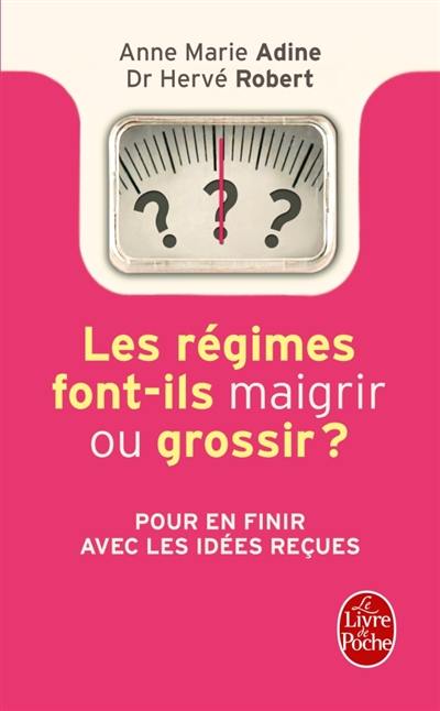 Les régimes font-ils maigrir ou grossir ? : 311 vérités et mensonges sur la minceur !