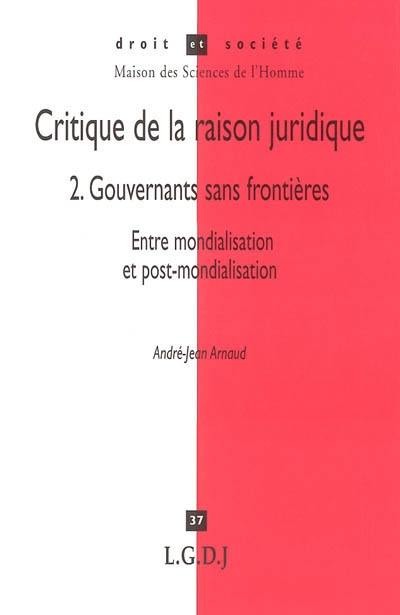 Critique de la raison juridique. Vol. 2. Gouvernants sans frontières : entre mondialisation et post-mondialisation