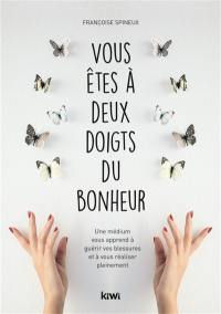 Vous êtes à deux doigts du bonheur : une médium vous apprend à guérir vos blessures et à vous réaliser pleinement