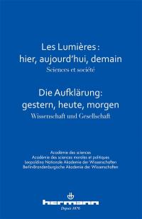 Les Lumières : hier, aujourd'hui, demain : sciences et société : colloque interacadémique franco-allemand, 7 et 8 février 2013. Die Aufklärung : gestern, heute, morgen : Wissenschaft und Gesellschaft : gemeinesame Tagung deutscher und französischer Akademien