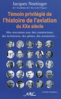 Témoin privilégié de l'histoire de l'aviation du XXe siècle : mes rencontres avec des constructeurs, des techniciens, des pilotes, des aventuriers, et bien d'autres...