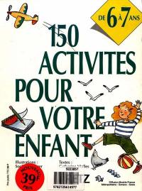 150 activités pour votre enfant : de 6 à 7 ans