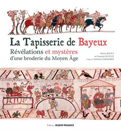 La tapisserie de Bayeux : révélations et mystères d'une broderie du Moyen Age