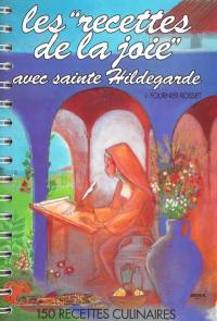 Les recettes de la joie avec sainte Hildegarde : 150 recettes culinaires