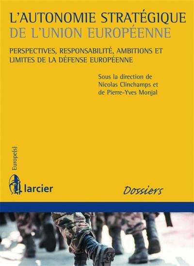 L'autonomie stratégique de l'Union européenne : perspectives, responsabilité, ambitions et limites de la défense européenne