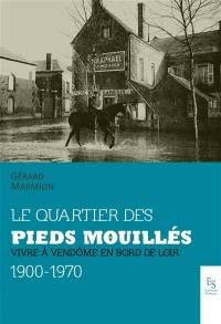 Le quartier des pieds mouillés : vivre à Vendôme en bord de Loir : 1900-1970