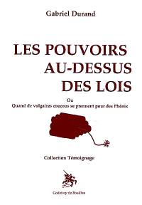 Les pouvoirs au-dessus des lois ou Quand de vulgaires coucous se prennent pour des phénix