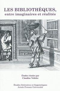 Les bibliothèques, entre imaginaires et réalités : actes des colloques Bibliothèques en fiction (8-9 juin 2006) et Bibliothèques et collections (25-26 juin 2007)