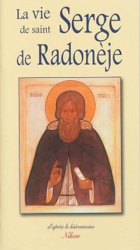 La vie et les exploits ascétiques de notre père le saint moine Serge : higoumène de Radonèje et thaumaturge de toute la Russie