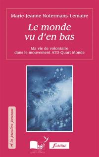 Le monde vu d'en bas : ma vie de volontaire dans le mouvement ATD Quart Monde