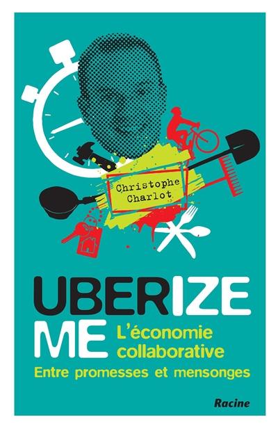 Uberize me : l'économie collaborative entre promesses et mensonges