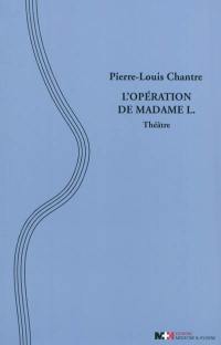 L'opération de Madame L. : pièce en un prologue, sept actes opératoires et un épilogue