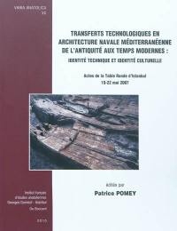 Transferts technologiques en architecture navale méditerranéenne de l'Antiquité aux temps modernes : identité technique et identité culturelle : actes de la table ronde d'Istanbul, Programme européen RAMSES, axe thématique n°3 Echanges, la Méditerranée en partage, WPS 3.2 La circulation des modèles technologiques