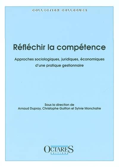 Réfléchir la compétence : approches sociologiques, juridiques, économiques d'une pratique gestionnaire