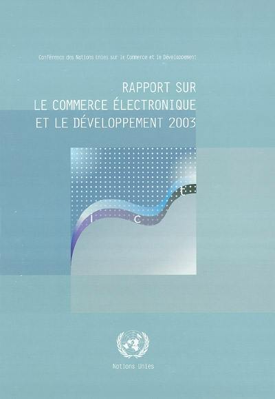 Rapport sur le commerce électronique et le développement 2003 : conférence des Nations unies sur le commerce et le développement