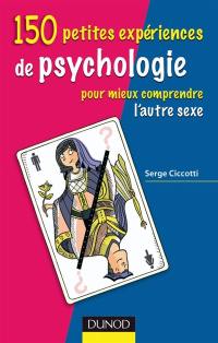 150 petites expériences de psychologie pour mieux comprendre l'autre sexe