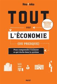 Tout sur l'économie (ou presque) : pour comprendre vraiment ce qui cloche dans le système