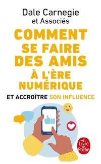 Comment se faire des amis à l'ère numérique : et accroître son influence