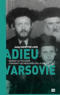 Adieu Varsovie ! : quand la Pologne chassait les rescapés de la Shoah