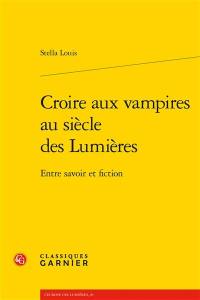 Croire aux vampires au siècle des lumières : entre savoir et fiction