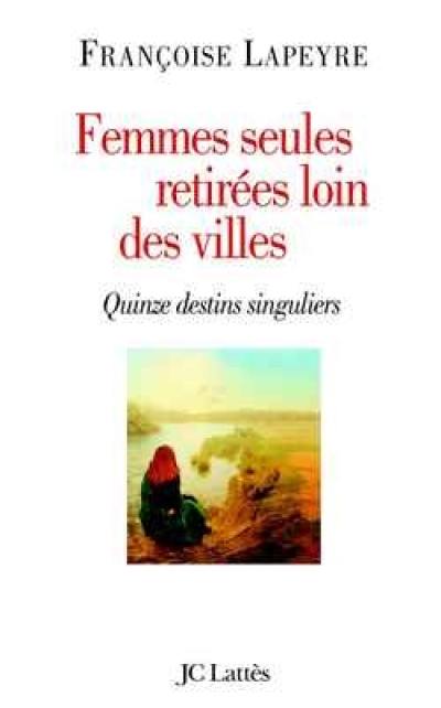 Femmes seules retirées loin des villes : quinze destins singuliers