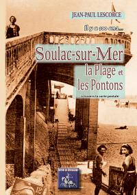 Il y a 100 ans... Soulac-sur-Mer : la plage & les pontons : à travers la carte postale