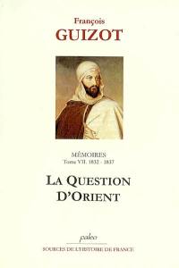 Mémoires pour servir à l'histoire de mon temps. Vol. 7. La question d'Orient : 1832-1837