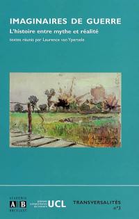 Imaginaires de guerre : l'histoire entre mythe et réalité : actes du colloque, Louvain-la-Neuve, 3-5 mai 2001