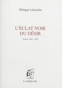 L'éclat noir du désir : poèmes 1988-1999