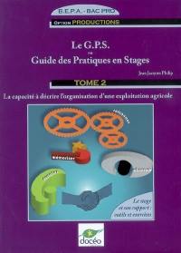 Le GPS ou Guide des pratiques en stages, BEPA-Bac pro, option productions : tome 2, la capacité à décrire l'organisation d'une exploitation agricole : le stage et son rapport, outils et exercices