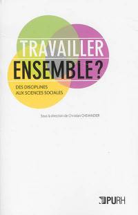 Travailler ensemble ? : des disciplines aux sciences sociales