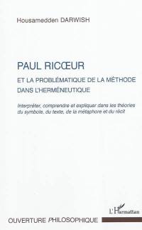 Paul Ricoeur et la problématique de la méthode dans l'herméneutique : interpréter, comprendre et expliquer dans les théories du symbole, du texte, de la métaphore et du récit